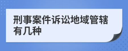 刑事案件诉讼地域管辖有几种