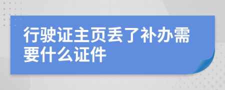 行驶证主页丢了补办需要什么证件