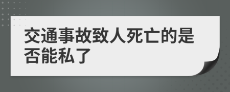 交通事故致人死亡的是否能私了