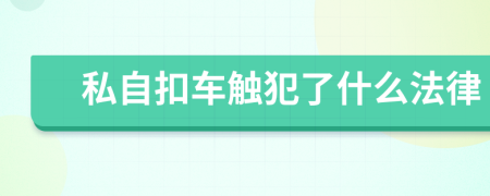 私自扣车触犯了什么法律