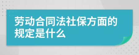 劳动合同法社保方面的规定是什么