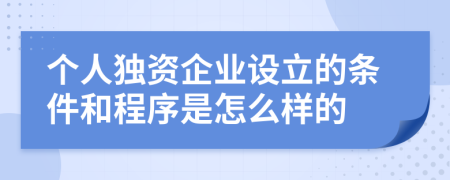 个人独资企业设立的条件和程序是怎么样的