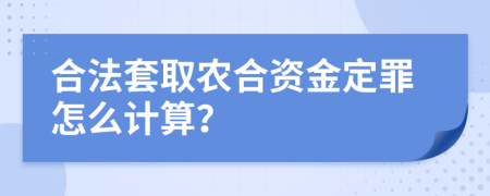 合法套取农合资金定罪怎么计算？