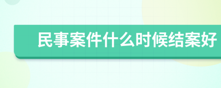 民事案件什么时候结案好