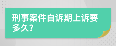 刑事案件自诉期上诉要多久？