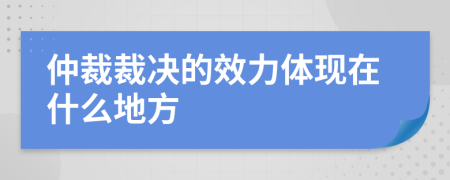 仲裁裁决的效力体现在什么地方