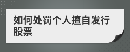 如何处罚个人擅自发行股票