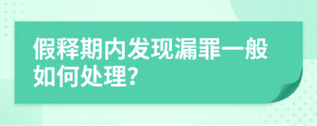 假释期内发现漏罪一般如何处理？