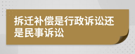 拆迁补偿是行政诉讼还是民事诉讼