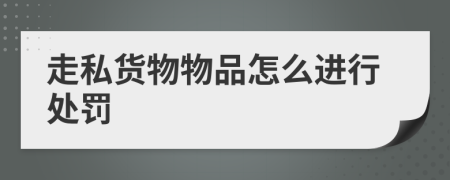 走私货物物品怎么进行处罚
