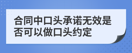 合同中口头承诺无效是否可以做口头约定