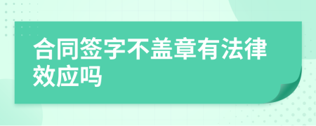 合同签字不盖章有法律效应吗