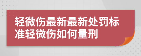 轻微伤最新最新处罚标准轻微伤如何量刑