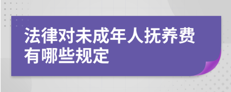 法律对未成年人抚养费有哪些规定