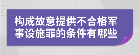 构成故意提供不合格军事设施罪的条件有哪些