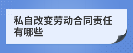 私自改变劳动合同责任有哪些