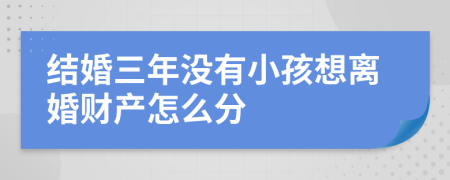 结婚三年没有小孩想离婚财产怎么分