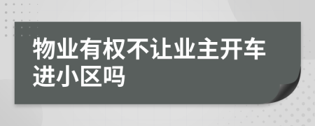 物业有权不让业主开车进小区吗