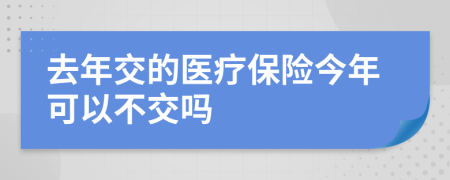 去年交的医疗保险今年可以不交吗