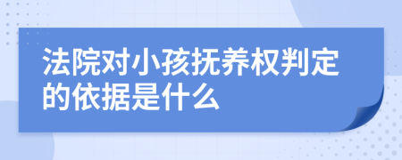 法院对小孩抚养权判定的依据是什么