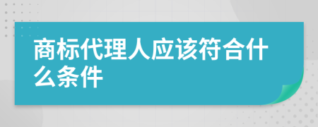 商标代理人应该符合什么条件