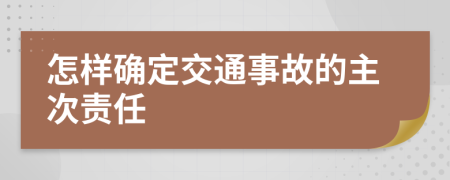 怎样确定交通事故的主次责任