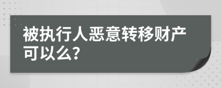 被执行人恶意转移财产可以么？