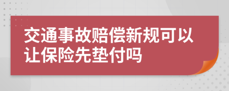 交通事故赔偿新规可以让保险先垫付吗