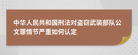 中华人民共和国刑法对盗窃武装部队公文罪情节严重如何认定