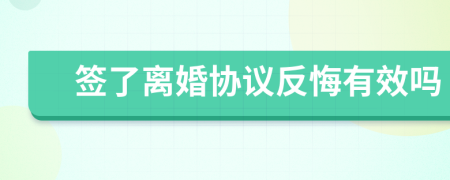 签了离婚协议反悔有效吗