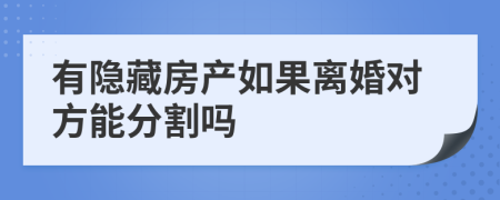 有隐藏房产如果离婚对方能分割吗