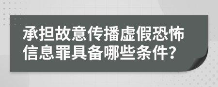 承担故意传播虚假恐怖信息罪具备哪些条件？