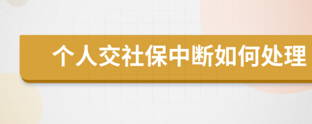 个人交社保中断如何处理