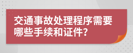 交通事故处理程序需要哪些手续和证件？