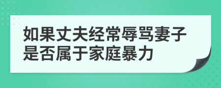 如果丈夫经常辱骂妻子是否属于家庭暴力