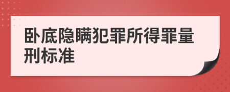 卧底隐瞒犯罪所得罪量刑标准