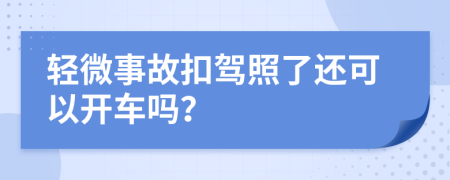 轻微事故扣驾照了还可以开车吗？