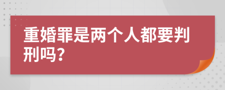 重婚罪是两个人都要判刑吗？