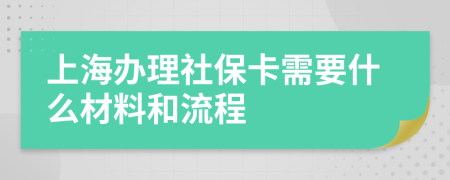 上海办理社保卡需要什么材料和流程