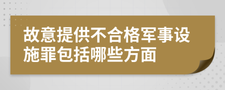 故意提供不合格军事设施罪包括哪些方面