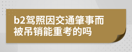 b2驾照因交通肇事而被吊销能重考的吗