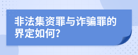 非法集资罪与诈骗罪的界定如何？