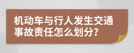 机动车与行人发生交通事故责任怎么划分？