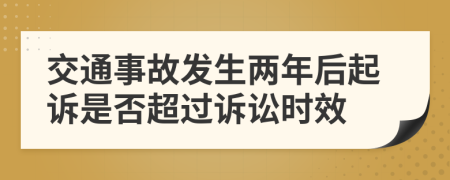 交通事故发生两年后起诉是否超过诉讼时效