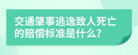 交通肇事逃逸致人死亡的赔偿标准是什么？