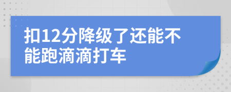 扣12分降级了还能不能跑滴滴打车