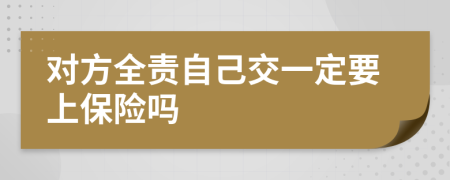 对方全责自己交一定要上保险吗