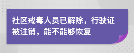 社区戒毒人员已解除，行驶证被注销，能不能够恢复