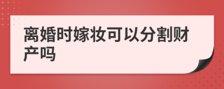 离婚时嫁妆可以分割财产吗