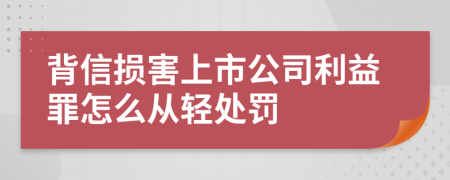 背信损害上市公司利益罪怎么从轻处罚